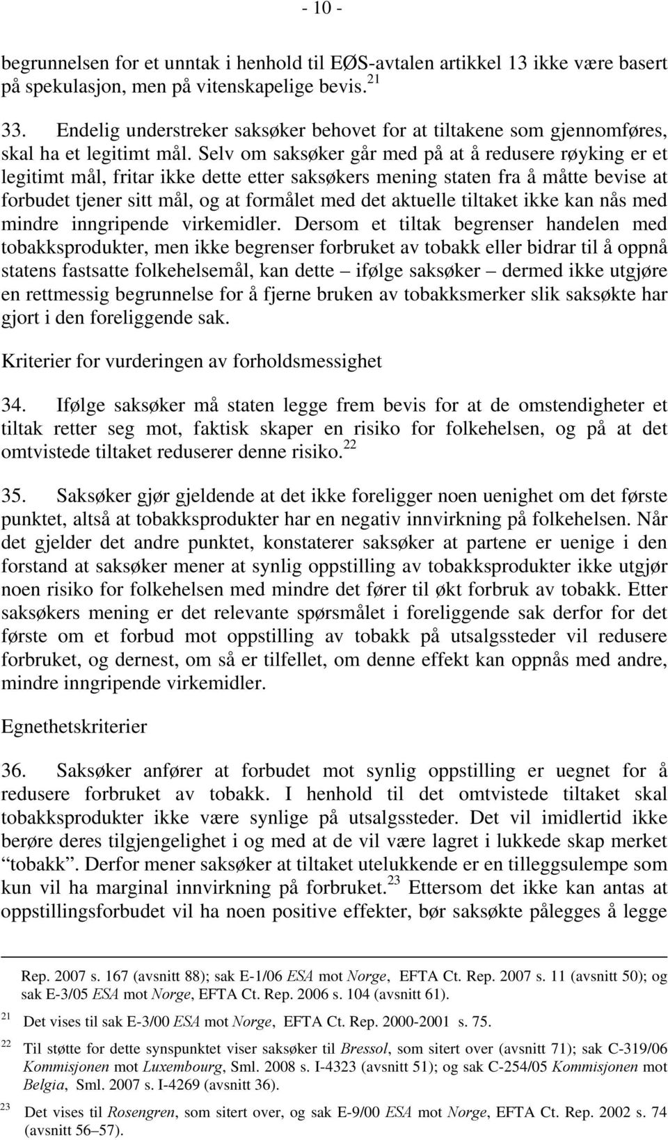 Selv om saksøker går med på at å redusere røyking er et legitimt mål, fritar ikke dette etter saksøkers mening staten fra å måtte bevise at forbudet tjener sitt mål, og at formålet med det aktuelle