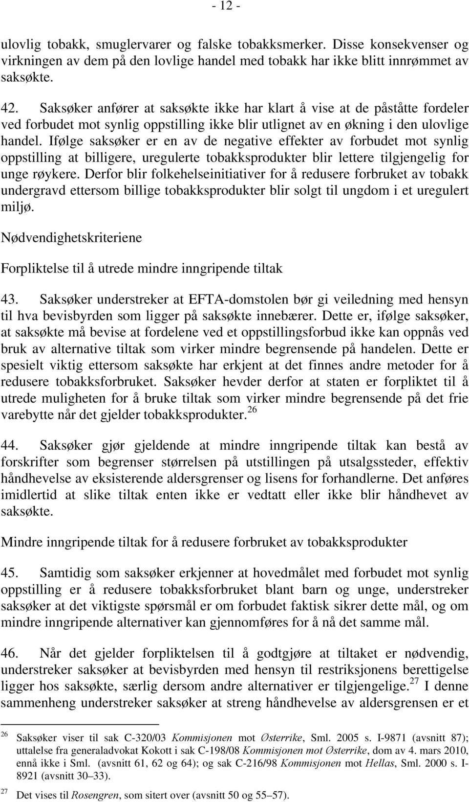 Ifølge saksøker er en av de negative effekter av forbudet mot synlig oppstilling at billigere, uregulerte tobakksprodukter blir lettere tilgjengelig for unge røykere.