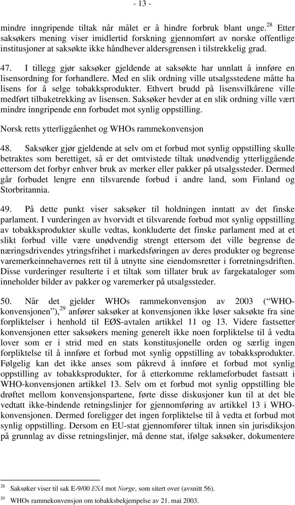 I tillegg gjør saksøker gjeldende at saksøkte har unnlatt å innføre en lisensordning for forhandlere. Med en slik ordning ville utsalgsstedene måtte ha lisens for å selge tobakksprodukter.