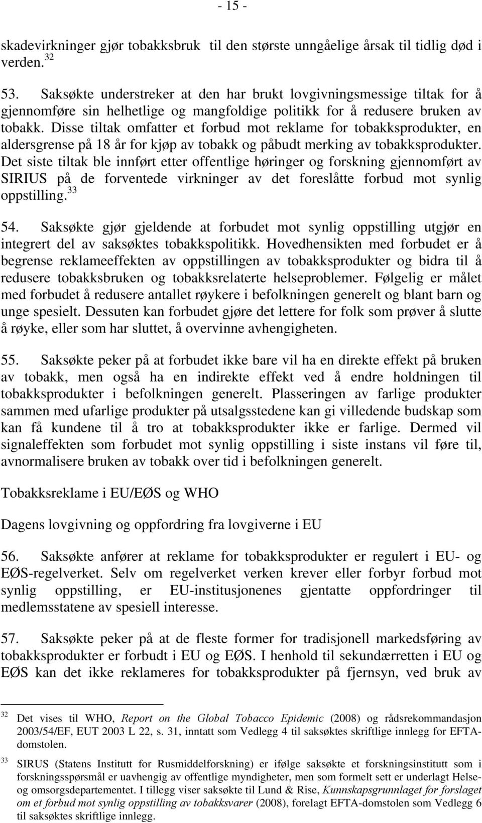 Disse tiltak omfatter et forbud mot reklame for tobakksprodukter, en aldersgrense på 18 år for kjøp av tobakk og påbudt merking av tobakksprodukter.