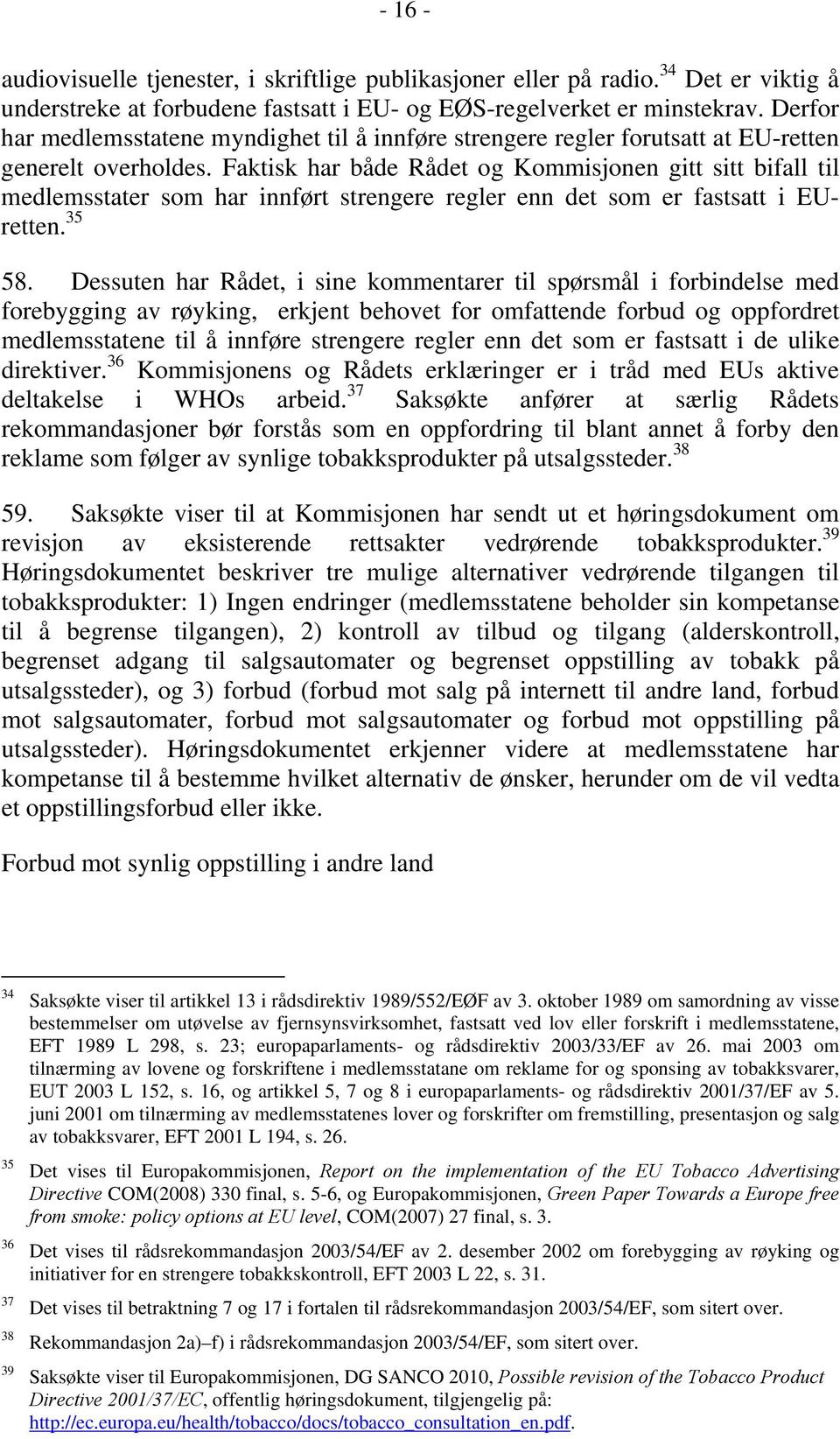 Faktisk har både Rådet og Kommisjonen gitt sitt bifall til medlemsstater som har innført strengere regler enn det som er fastsatt i EUretten. 35 58.