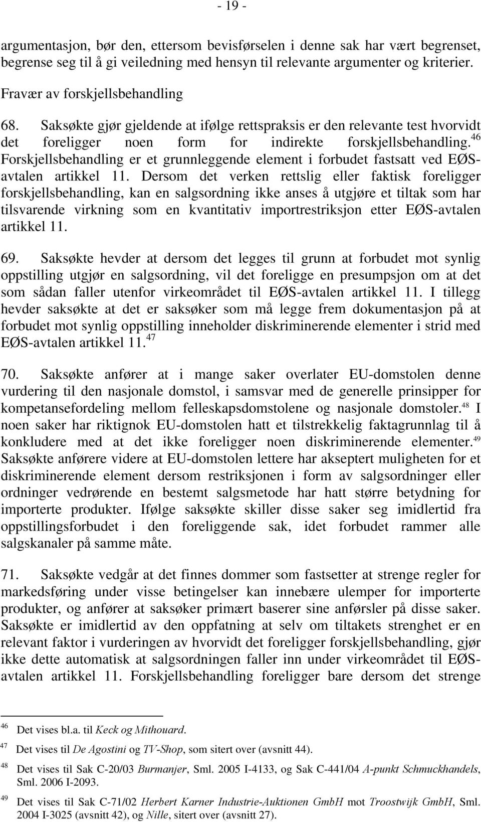 46 Forskjellsbehandling er et grunnleggende element i forbudet fastsatt ved EØSavtalen artikkel 11.