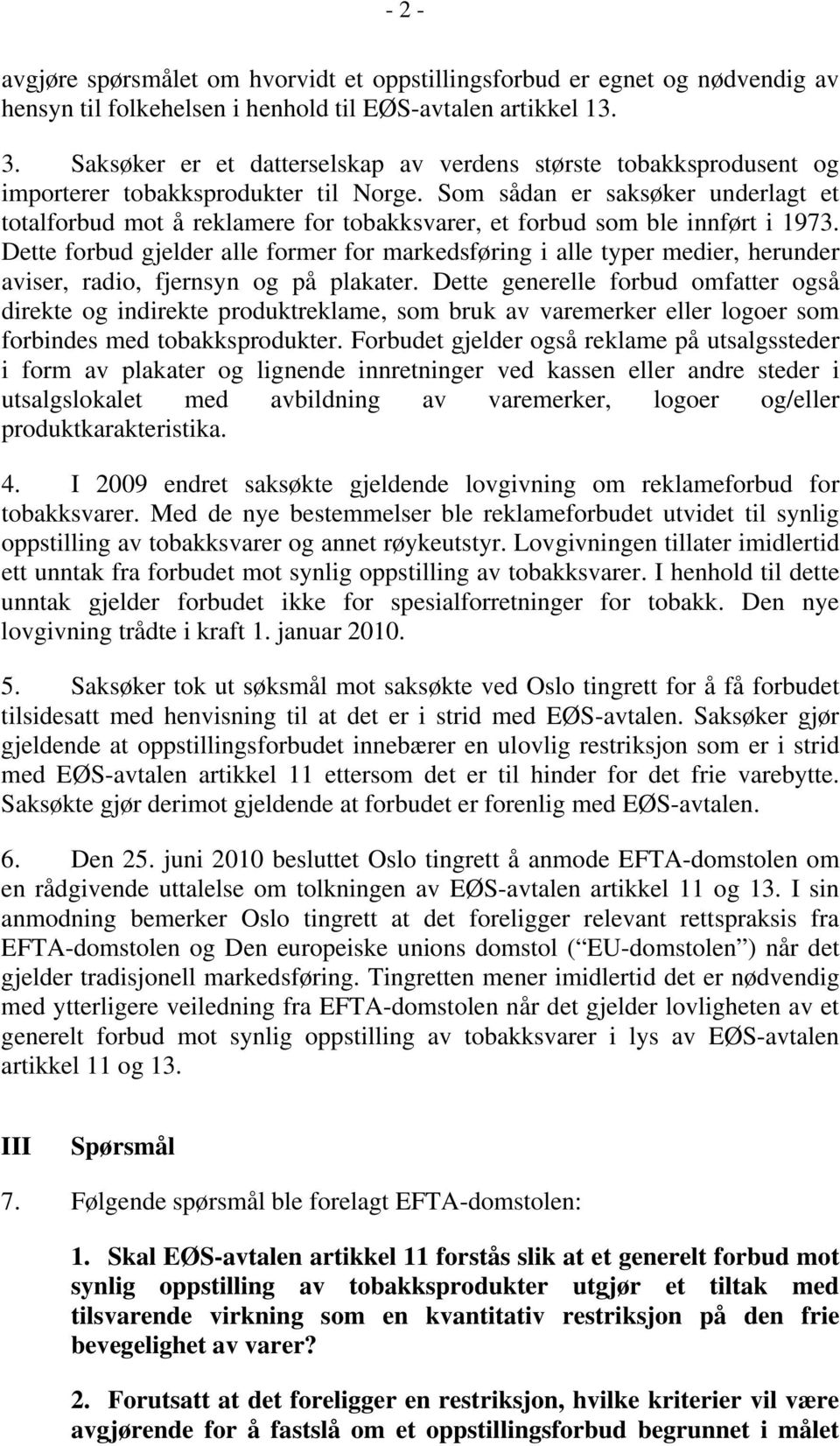 Som sådan er saksøker underlagt et totalforbud mot å reklamere for tobakksvarer, et forbud som ble innført i 1973.