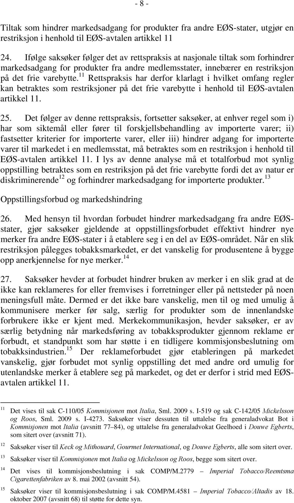 11 Rettspraksis har derfor klarlagt i hvilket omfang regler kan betraktes som restriksjoner på det frie varebytte i henhold til EØS-avtalen artikkel 11. 25.