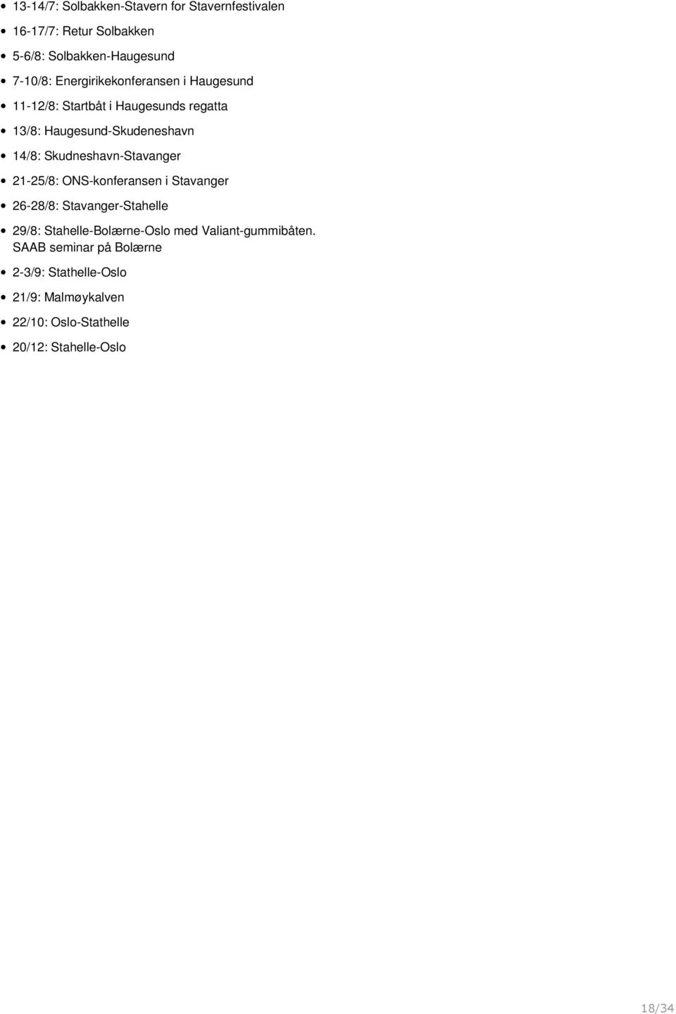 Skudneshavn-Stavanger 21-25/8: ONS-konferansen i Stavanger 26-28/8: Stavanger-Stahelle 29/8: Stahelle-Bolærne-Oslo