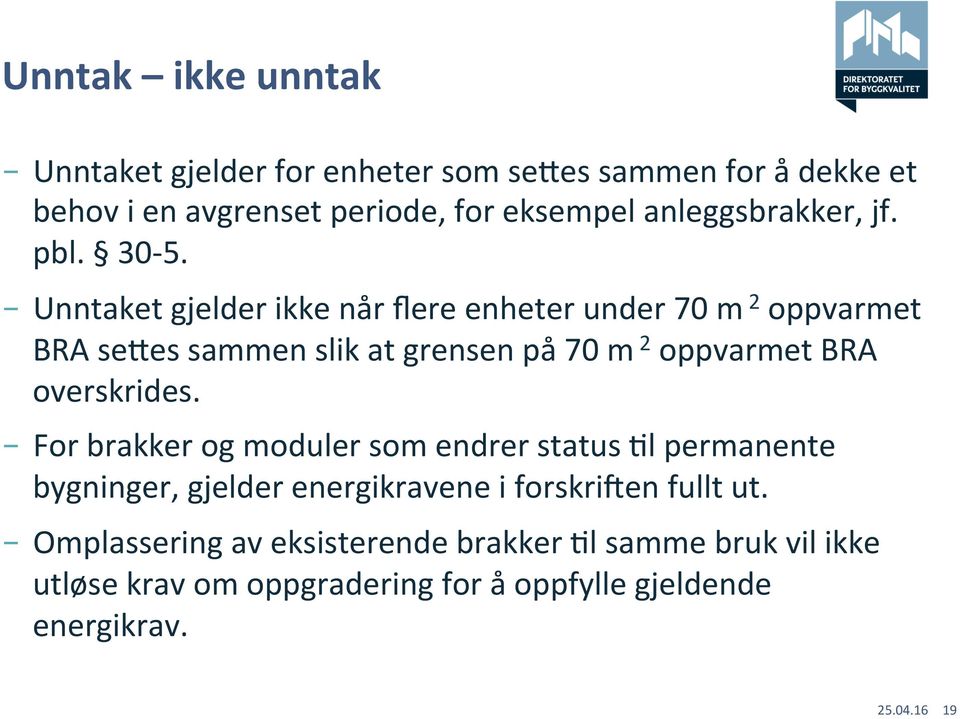 Unntaket gjelder ikke når flere enheter under 70 m 2 oppvarmet BRA se[es sammen slik at grensen på 70 m 2 oppvarmet BRA overskrides.