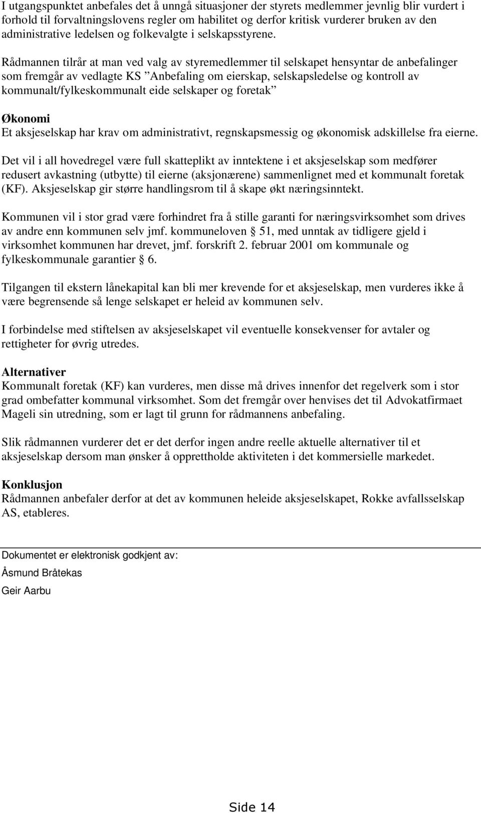 Rådmannen tilrår at man ved valg av styremedlemmer til selskapet hensyntar de anbefalinger som fremgår av vedlagte KS Anbefaling om eierskap, selskapsledelse og kontroll av kommunalt/fylkeskommunalt