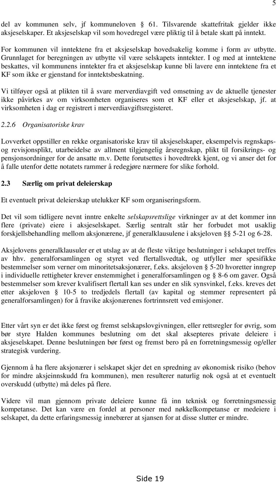 I og med at inntektene beskattes, vil kommunens inntekter fra et aksjeselskap kunne bli lavere enn inntektene fra et KF som ikke er gjenstand for inntektsbeskatning.