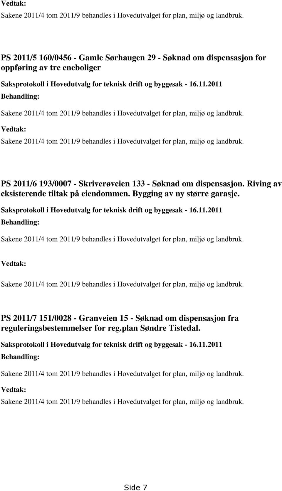 PS 2011/6 193/0007 - Skriverøveien 133 - Søknad om dispensasjon. Riving av eksisterende tiltak på eiendommen. Bygging av ny større garasje.