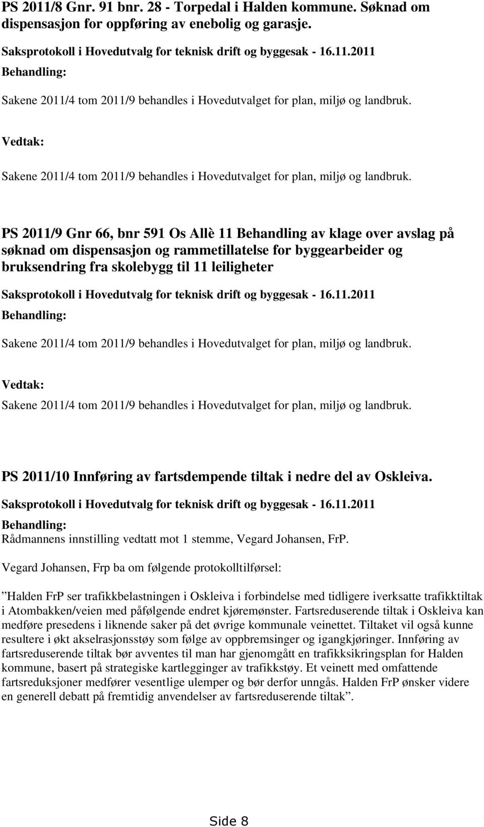 PS 2011/9 Gnr 66, bnr 591 Os Allè 11 Behandling av klage over avslag på søknad om dispensasjon og rammetillatelse for byggearbeider og bruksendring fra skolebygg til 11 leiligheter Saksprotokoll i