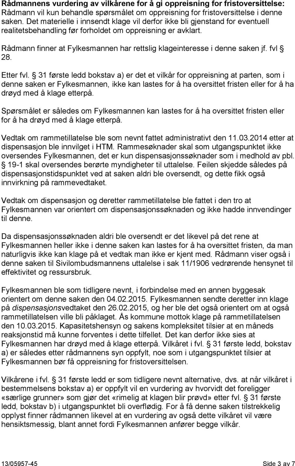 Rådmann finner at Fylkesmannen har rettslig klageinteresse i denne saken jf. fvl 28. Etter fvl.