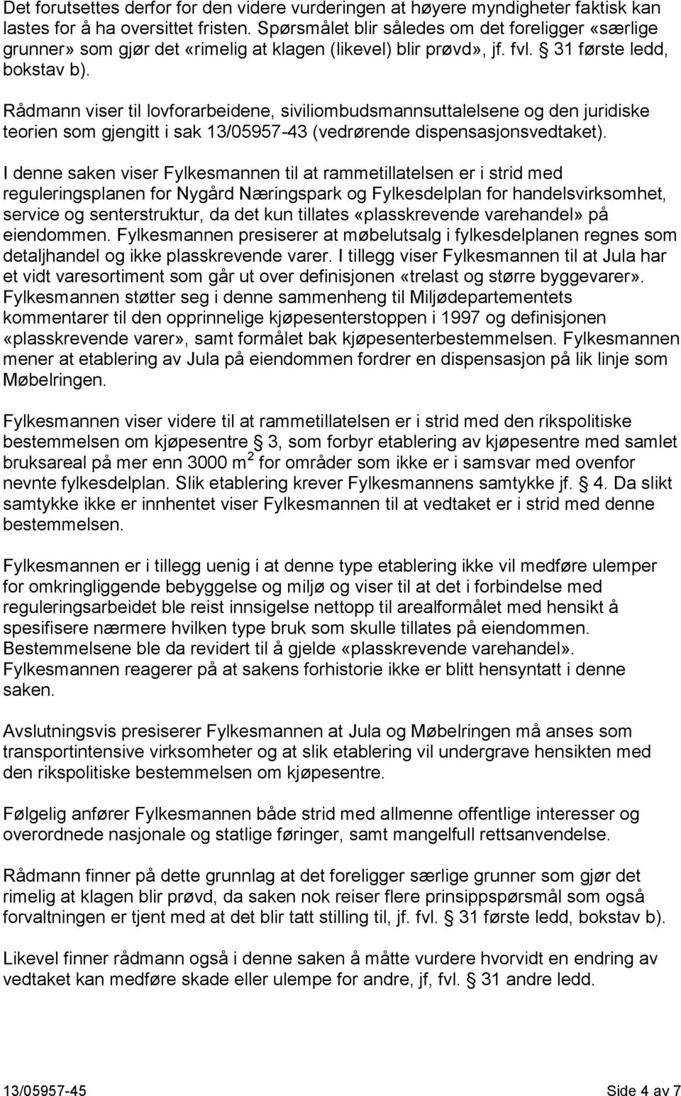 Rådmann viser til lovforarbeidene, siviliombudsmannsuttalelsene og den juridiske teorien som gjengitt i sak 13/05957-43 (vedrørende dispensasjonsvedtaket).