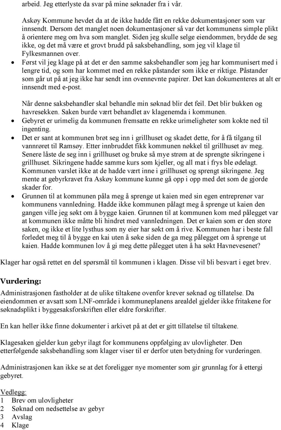 Siden jeg skulle selge eiendommen, brydde de seg ikke, og det må være et grovt brudd på saksbehandling, som jeg vil klage til Fylkesmannen over.