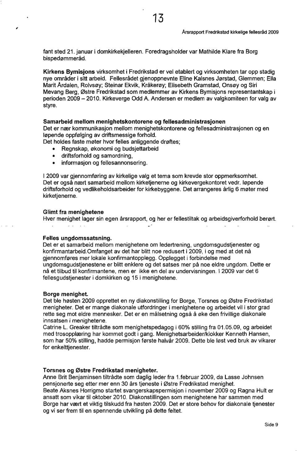 Fellesradet gjenoppnevnte Eline Kalsnes J0rstad, Glemmen; Ella Marit Ardalen, Rolvs0y; Steinar Ekvik, Kraker0Y; Elisebeth Gramstad, Ons0Y og Siri Mevang Berg, 0stre Fredrikstad som medlemmer av