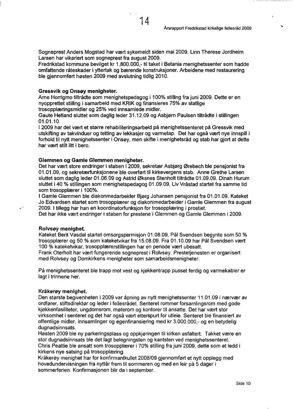 Arbeidene med restaurering ble gjennomff2jrt hf2jsten 2009 med avslutning tidlig 2010. Gressvik og OnsBy menigheter. Arne Horrigmo tiltradte som menighetspedagog i 100% stilling fra juni 2009.