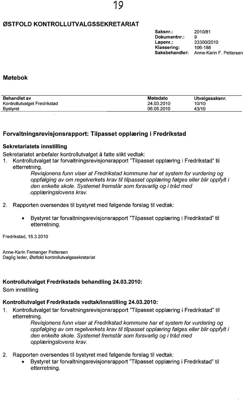 2010 43/10 Forvaltllingsrevisjollsrapport: Tilpasset opplcering i Fredrikstad Sekretariatets innstilling Sekretariatet anbefaler kontrollutvalget afatte slikt vedtak: 1.