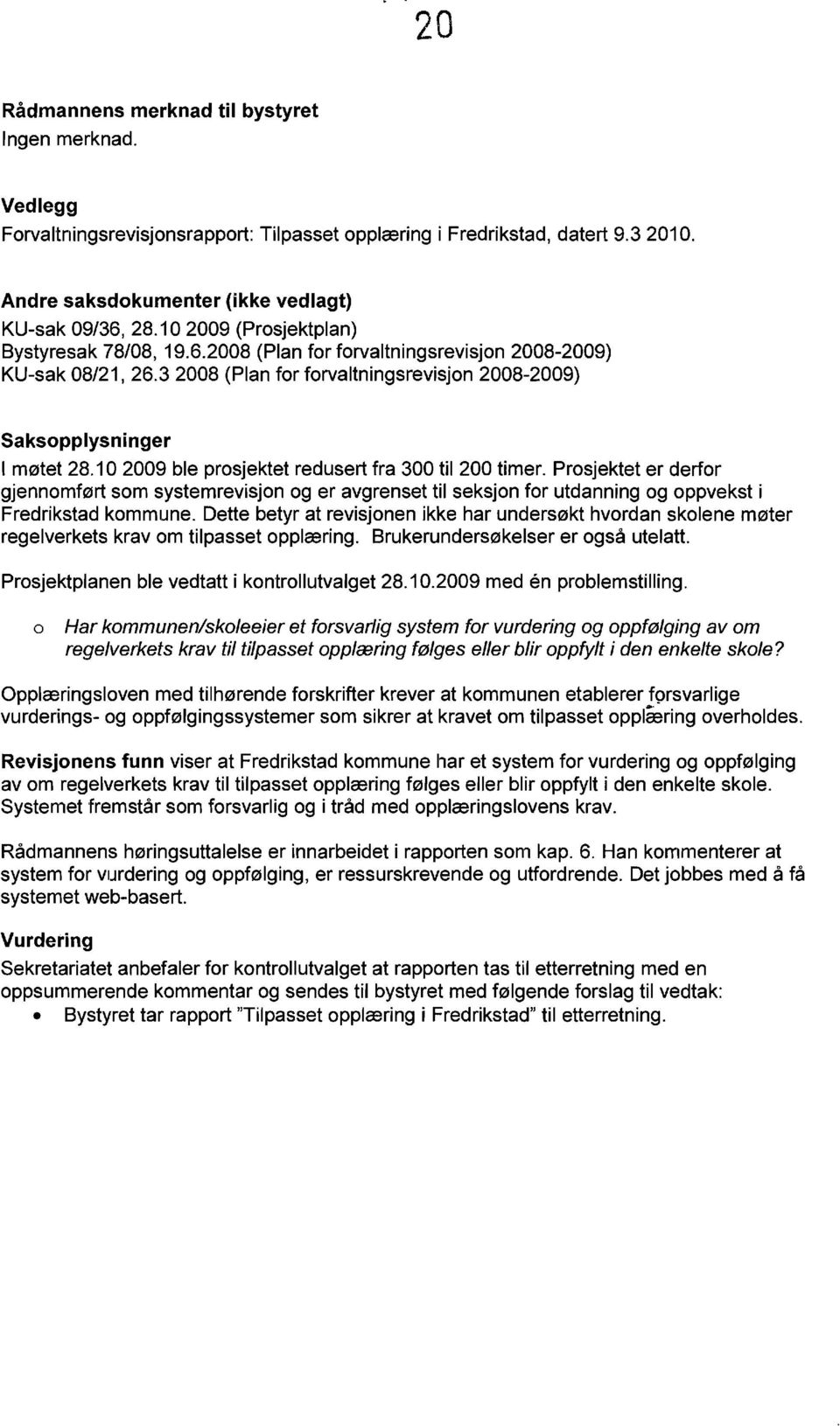 10 2009 ble prosjektet redusert fra 300 til 200 timer. Prosjektet er derfor gjennomf0rt sam systemrevisjon og er avgrenset til seksjon for utdanning og oppvekst i Fredrikstad kommune.