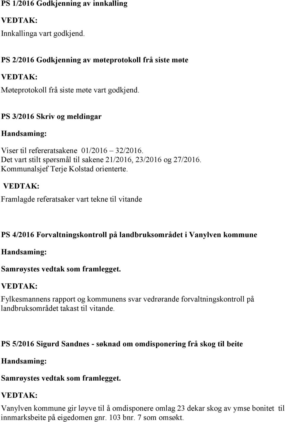 Framlagde referatsaker vart tekne til vitande PS 4/2016 Forvaltningskontroll på landbruksområdet i Vanylven kommune Samrøystes vedtak som framlegget.