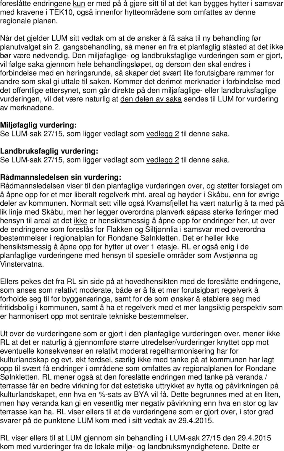 Den miljøfaglige- og landbruksfaglige vurderingen som er gjort, vil følge saka gjennom hele behandlingsløpet, og dersom den skal endres i forbindelse med en høringsrunde, så skaper det svært lite