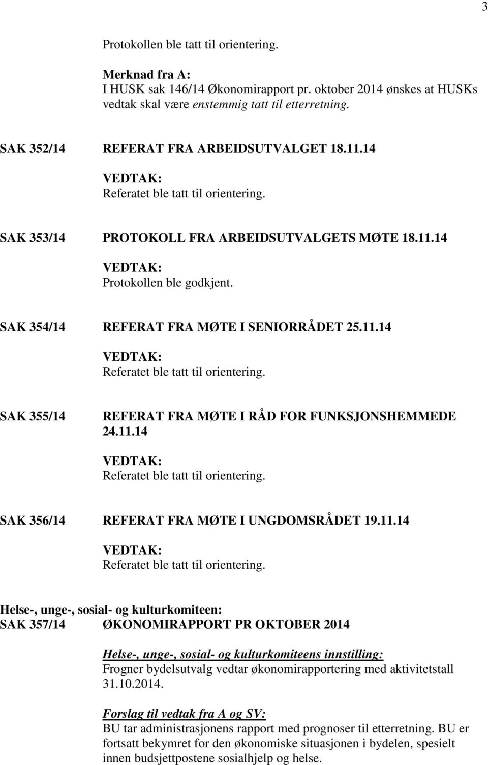 SAK 354/14 REFERAT FRA MØTE I SENIORRÅDET 25.11.14 Referatet ble tatt til orientering. SAK 355/14 REFERAT FRA MØTE I RÅD FOR FUNKSJONSHEMMEDE 24.11.14 Referatet ble tatt til orientering. SAK 356/14 REFERAT FRA MØTE I UNGDOMSRÅDET 19.