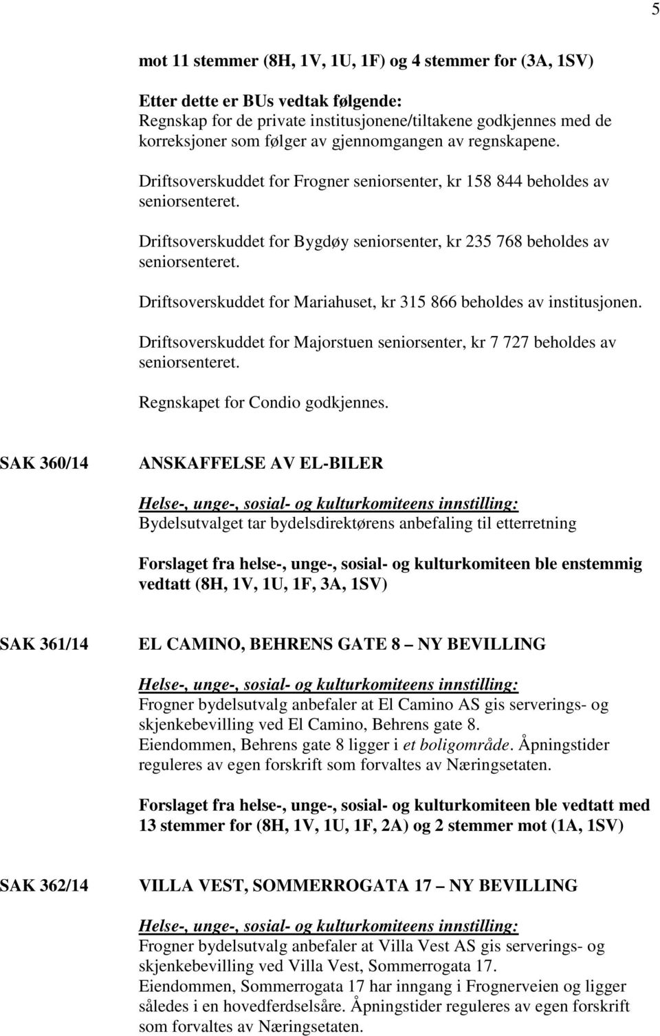 Driftsoverskuddet for Frogner seniorsenter, kr 158 844 beholdes av Driftsoverskuddet for Bygdøy seniorsenter, kr 235 768 beholdes av Driftsoverskuddet for Mariahuset, kr 315 866 beholdes av