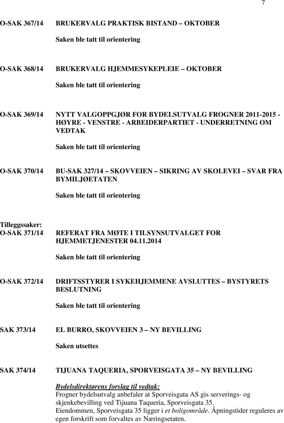 2014 O-SAK 372/14 DRIFTSSTYRER I SYKEHJEMMENE AVSLUTTES BYSTYRETS BESLUTNING SAK 373/14 EL BURRO, SKOVVEIEN 3 NY BEVILLING Saken utsettes SAK 374/14 TIJUANA TAQUERIA, SPORVEISGATA 35 NY BEVILLING