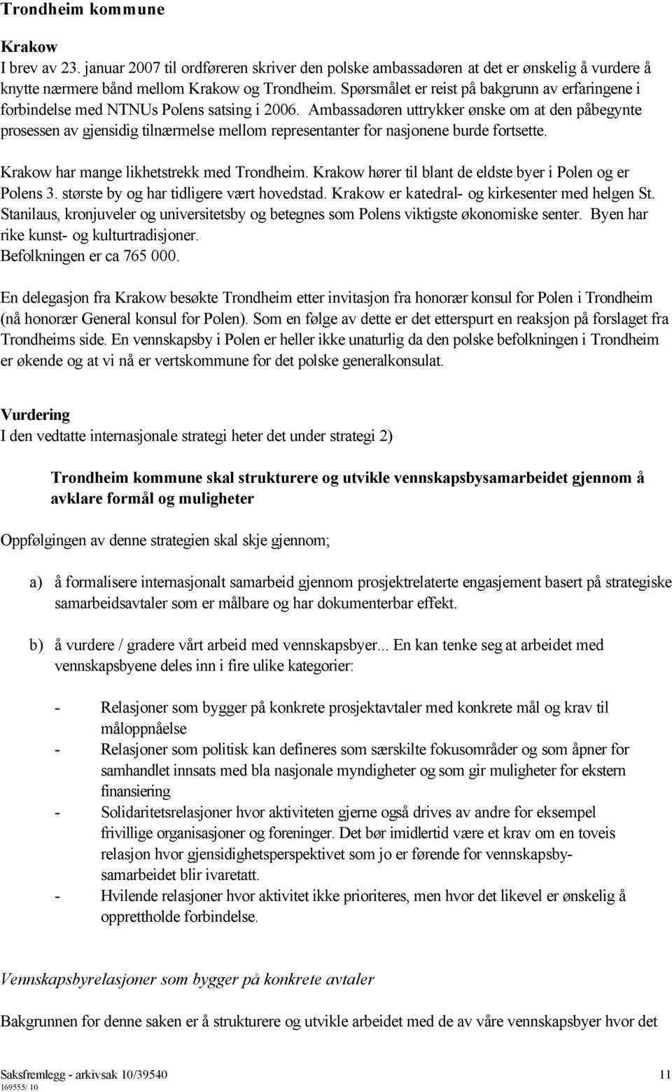 Ambassadøren uttrykker ønske om at den påbegynte prosessen av gjensidig tilnærmelse mellom representanter for nasjonene burde fortsette. Krakow har mange likhetstrekk med Trondheim.