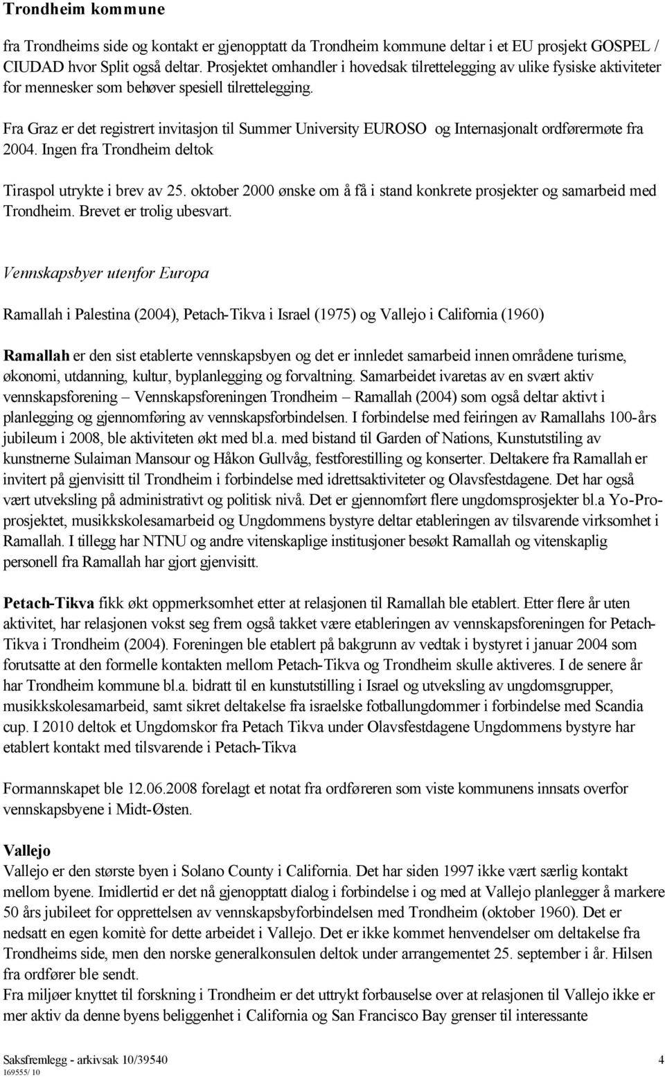 Fra Graz er det registrert invitasjon til Summer University EUROSO og Internasjonalt ordførermøte fra 2004. Ingen fra Trondheim deltok Tiraspol utrykte i brev av 25.