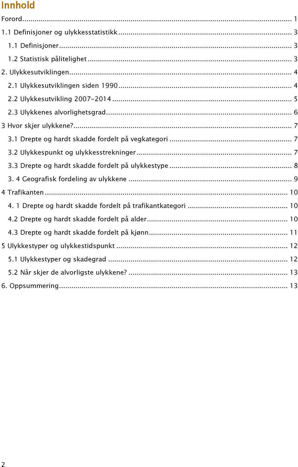 .. 8 3. 4 Geografisk fordeling av ulykkene... 9 4 Trafikanten... 4. 1 Drepte og hardt skadde fordelt på trafikantkategori... 4.2 Drepte og hardt skadde fordelt på alder... 4.3 Drepte og hardt skadde fordelt på kjønn.