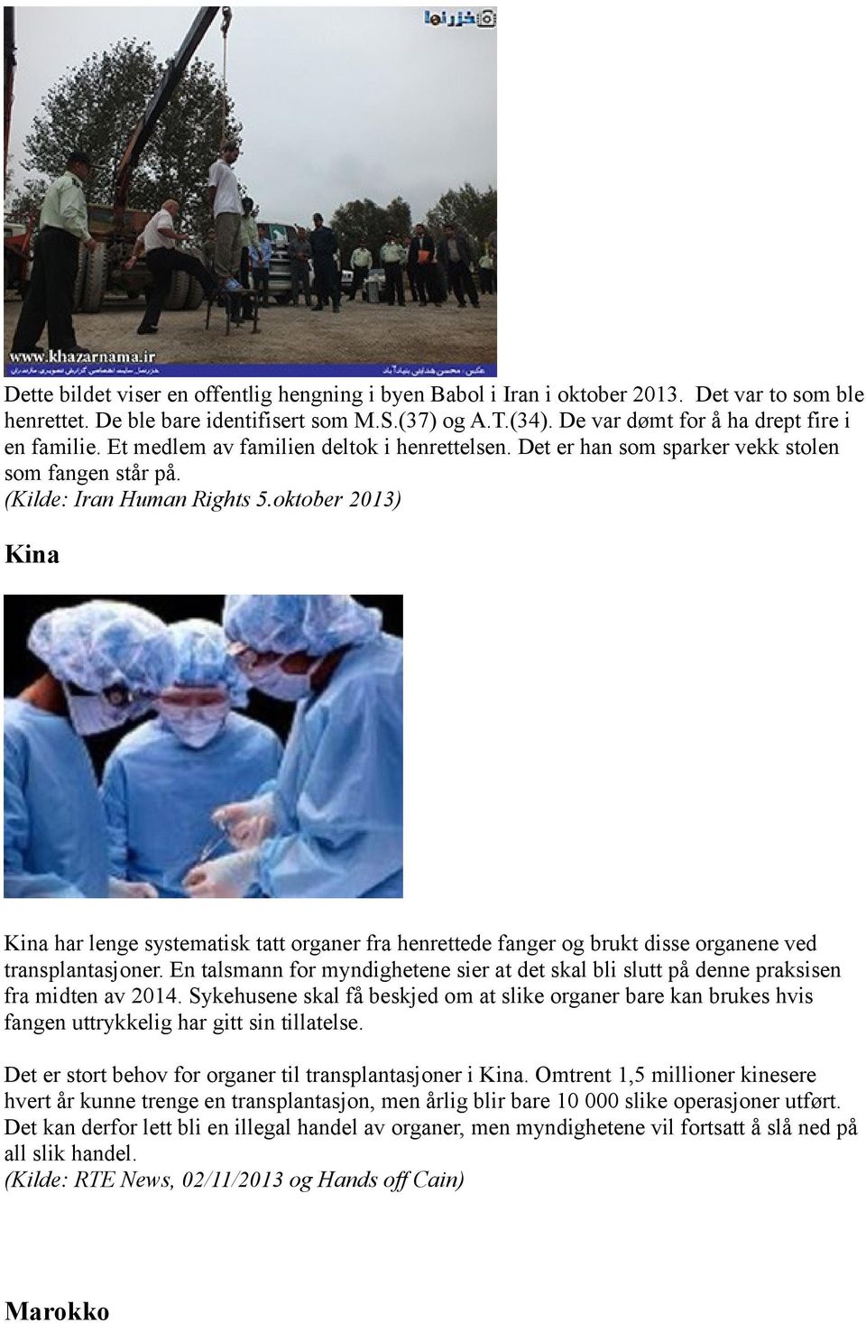 oktober 2013) Kina Kina har lenge systematisk tatt organer fra henrettede fanger og brukt disse organene ved transplantasjoner.
