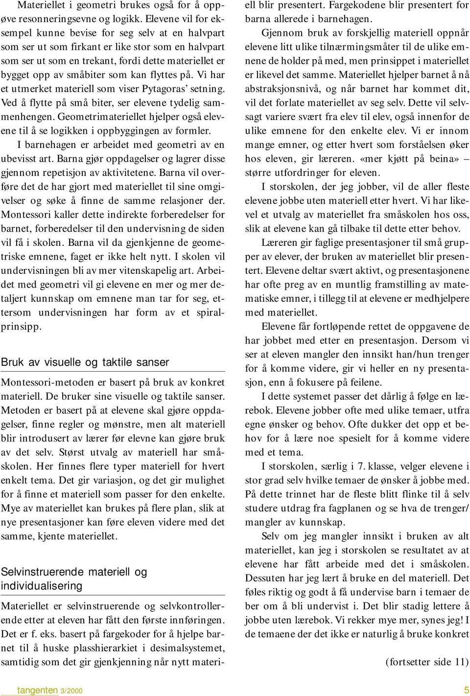 kan flyttes på. Vi har et utmerket materiell som viser Pytagoras setning. Ved å flytte på små biter, ser elevene tydelig sammenhengen.