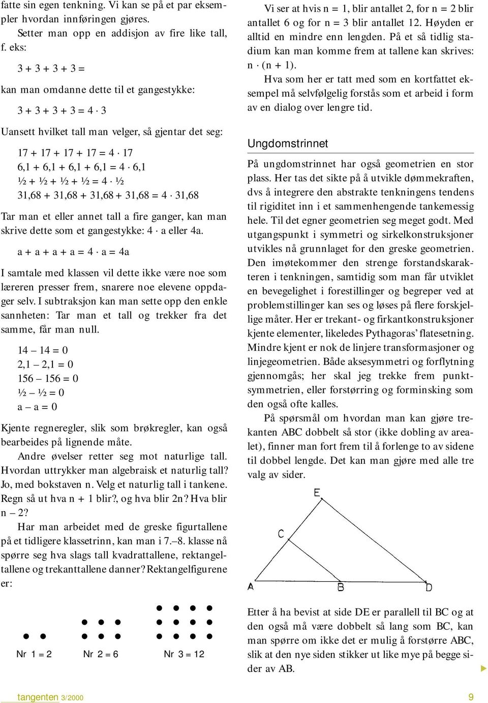 =4 ¹ ₂ 31,68 + 31,68 + 31,68 + 31,68 = 4 31,68 Tar man et eller annet tall a fire ganger, kan man skrive dette som et gangestykke: 4 a eller 4a.