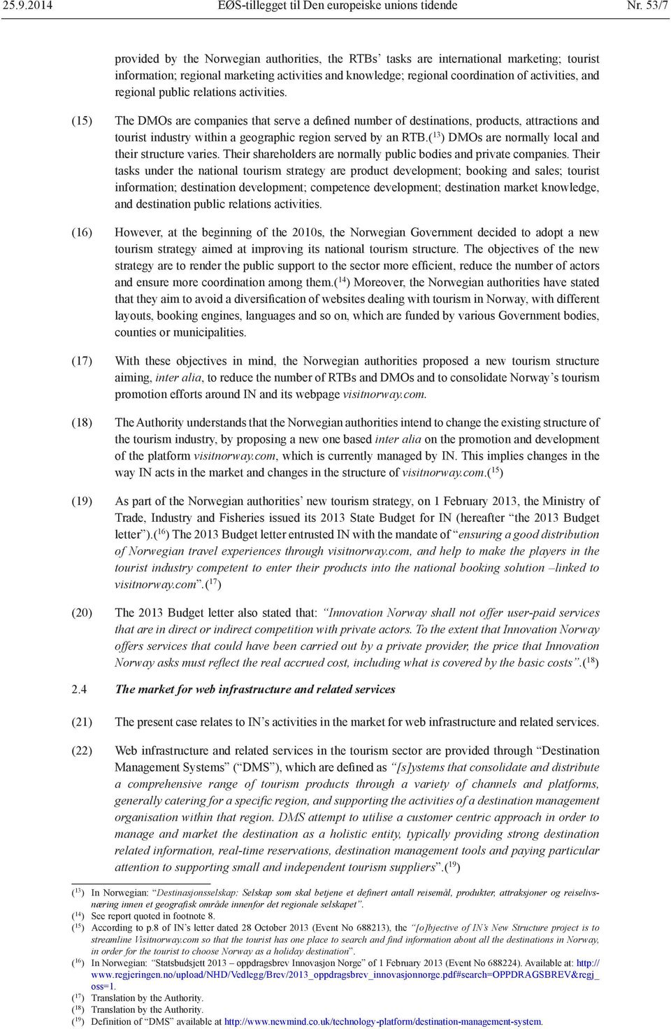 regional public relations activities. (15) The DMOs are companies that serve a defined number of destinations, products, attractions and tourist industry within a geographic region served by an RTB.