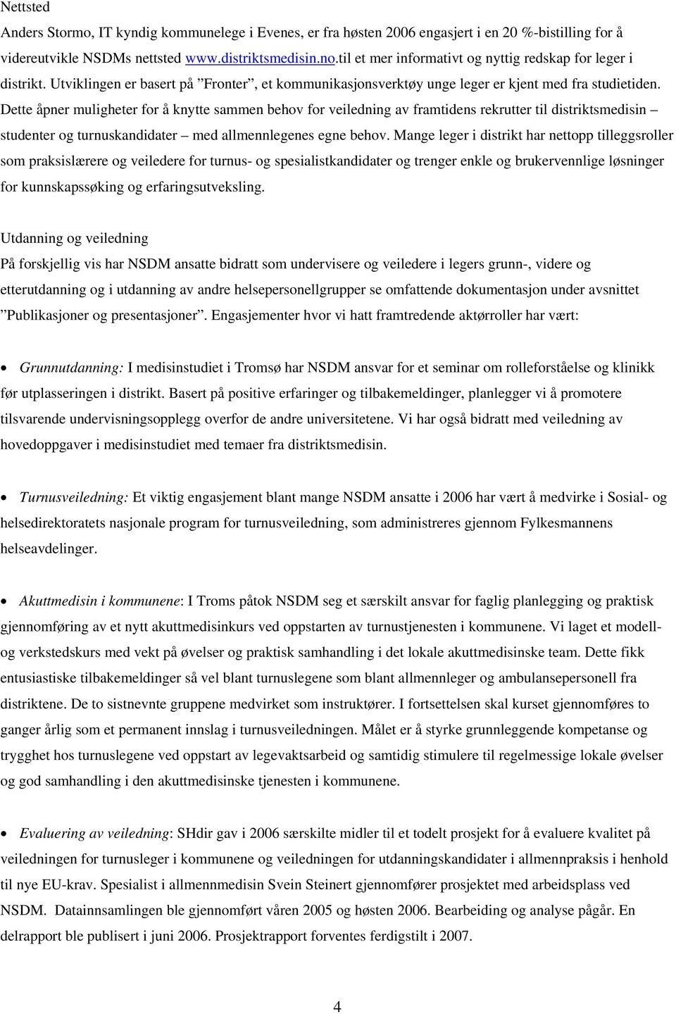 Dette åpner muligheter for å knytte sammen behov for veiledning av framtidens rekrutter til distriktsmedisin studenter og turnuskandidater med allmennlegenes egne behov.