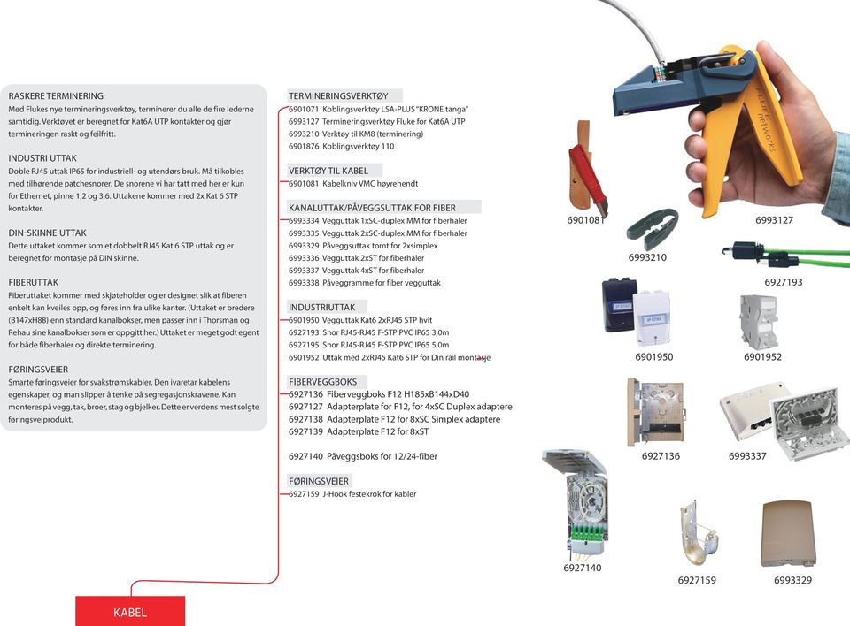 6993210 Verktøy til KM8 (terminering) 6901876 Koblingsverktøy 110 INDUSTRI UTTAK Doble RJ45 uttak IP65 for industriell- og utendørs bruk. Må tilkobles med tilhørende patchesnorer.