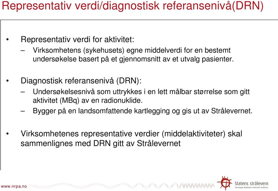 Diagnostisk referansenivå (DRN): Undersøkelsesnivå som uttrykkes i en lett målbar størrelse som gitt aktivitet av en