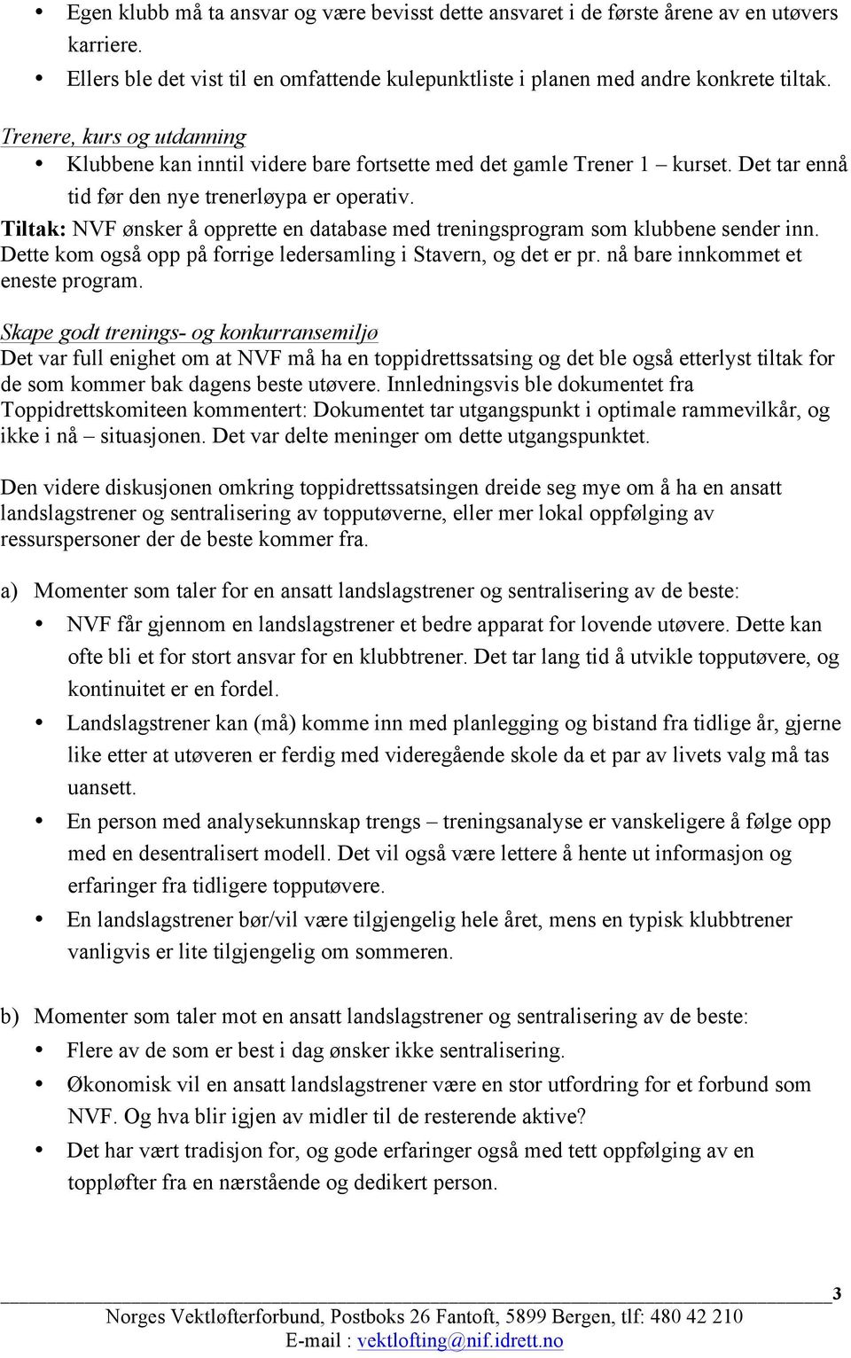 Tiltak: NVF ønsker å opprette en database med treningsprogram som klubbene sender inn. Dette kom også opp på forrige ledersamling i Stavern, og det er pr. nå bare innkommet et eneste program.