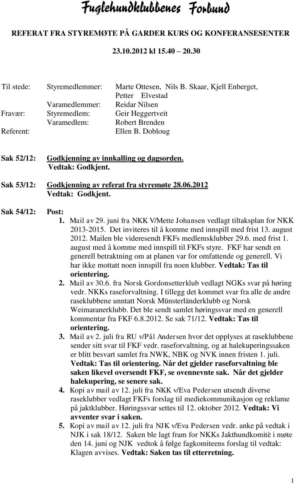 Dobloug Sak 52/12: Godkjenning av innkalling og dagsorden. Vedtak: Godkjent. Sak 53/12: Godkjenning av referat fra styremøte 28.06.2012 Vedtak: Godkjent. Sak 54/12: Post: 1. Mail av 29.