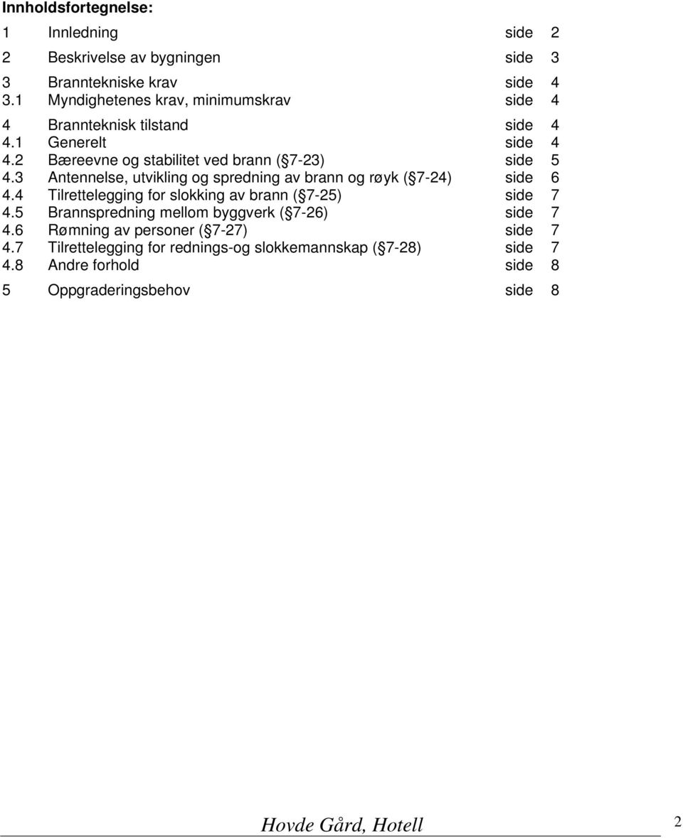 3 Antennelse, utvikling og spredning av brann og røyk ( 7-24) side 6 4.4 Tilrettelegging for slokking av brann ( 7-25) side 7 4.