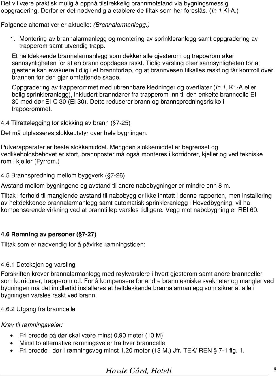 Et heltdekkende brannalarmanlegg som dekker alle gjesterom og trapperom øker sannsynligheten for at en brann oppdages raskt.