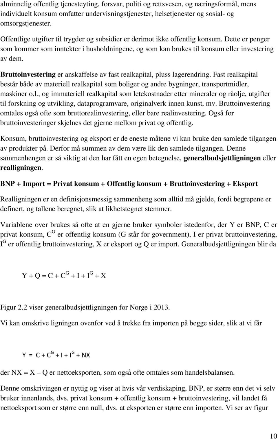 Bruttoinvestering er anskaffelse av fast realkapital, pluss lagerendring. Fast realkapital består både av materiell realkapital som boliger og andre bygninger, transportmidler, maskiner o.l., og immateriell realkapital som letekostnader etter mineraler og råolje, utgifter til forskning og utvikling, dataprogramvare, originalverk innen kunst, mv.