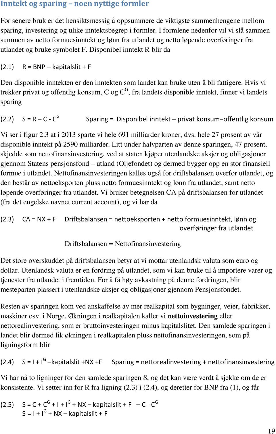 1) R = BNP kapitalslit + F Den disponible inntekten er den inntekten som landet kan bruke uten å bli fattigere.