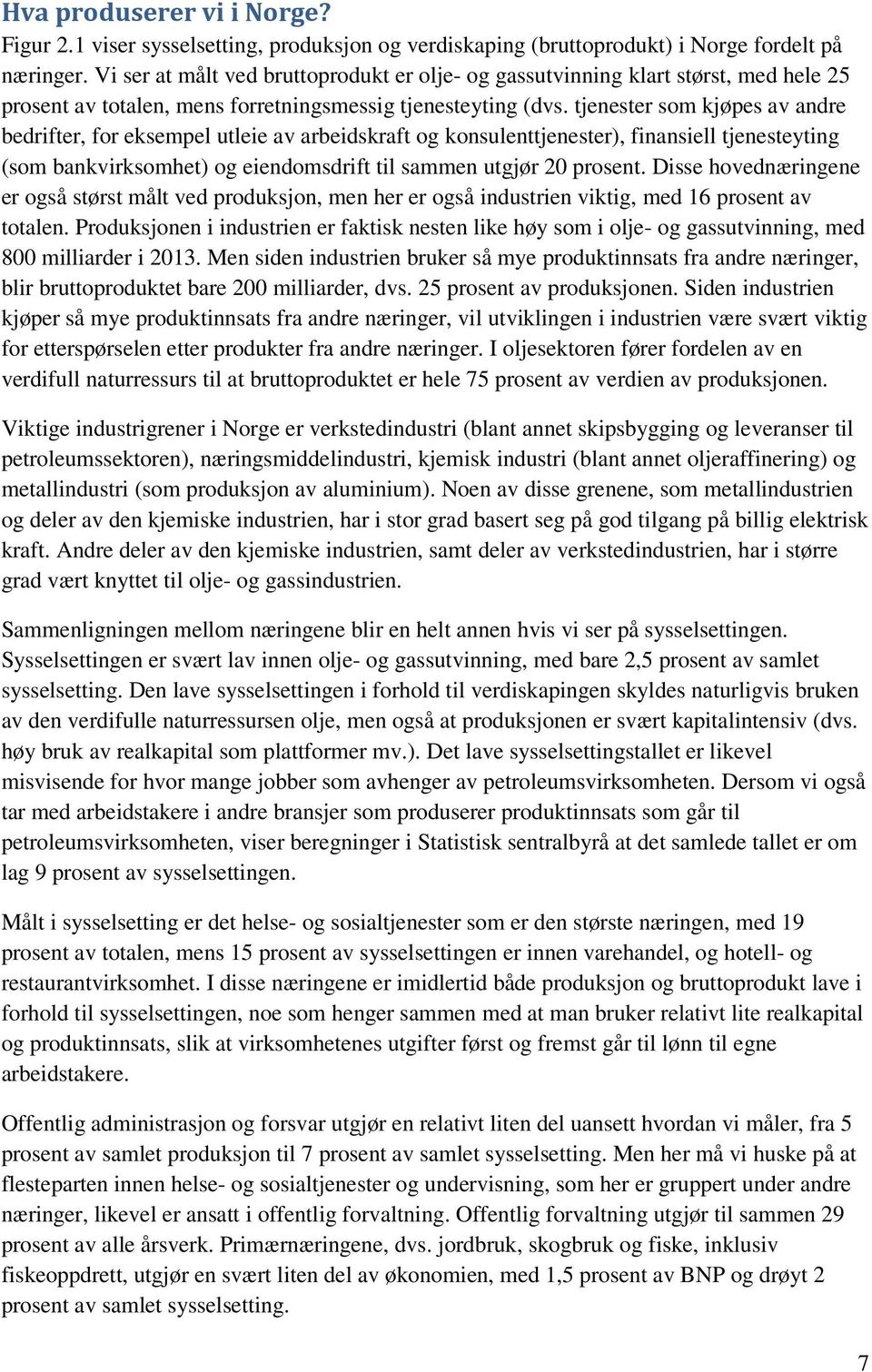 tjenester som kjøpes av andre bedrifter, for eksempel utleie av arbeidskraft og konsulenttjenester), finansiell tjenesteyting (som bankvirksomhet) og eiendomsdrift til sammen utgjør 20 prosent.