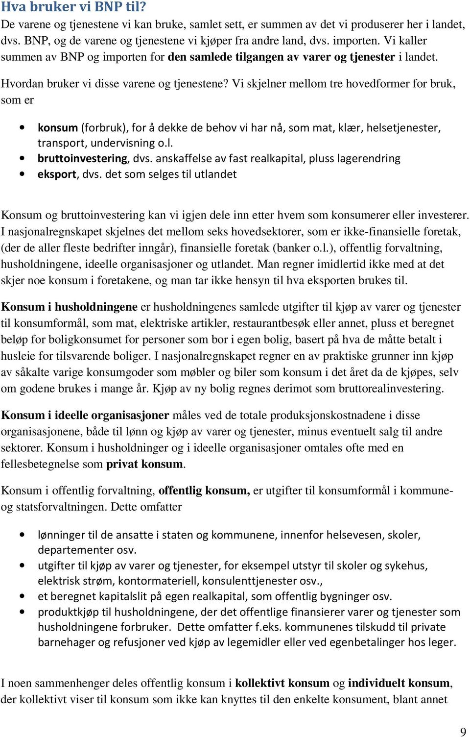 Vi skjelner mellom tre hovedformer for bruk, som er konsum (forbruk), for å dekke de behov vi har nå, som mat, klær, helsetjenester, transport, undervisning o.l. bruttoinvestering, dvs.