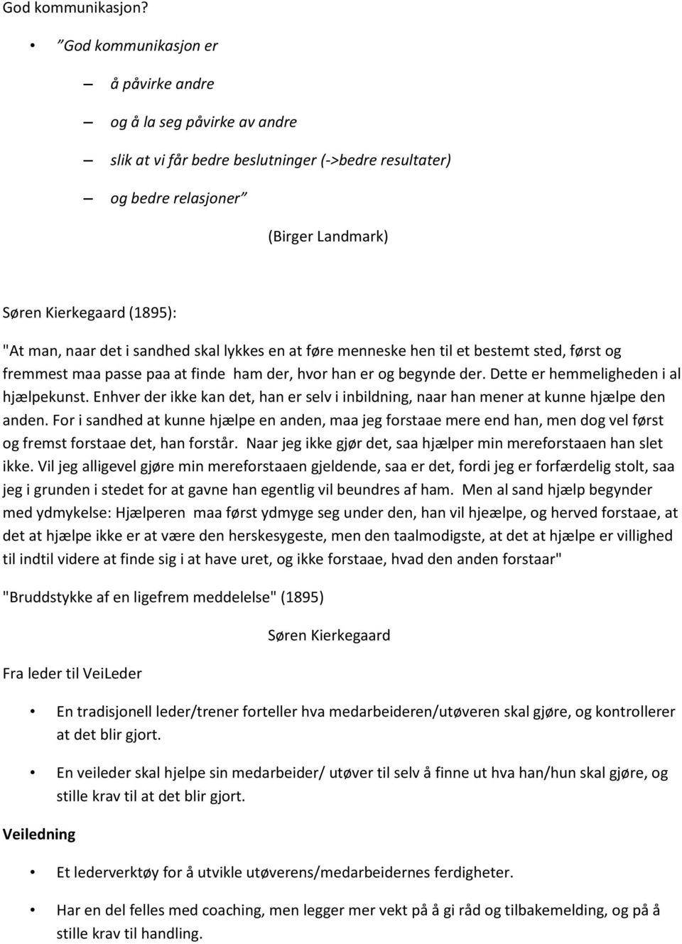 det i sandhed skal lykkes en at føre menneske hen til et bestemt sted, først og fremmest maa passe paa at finde ham der, hvor han er og begynde der. Dette er hemmeligheden i al hjælpekunst.