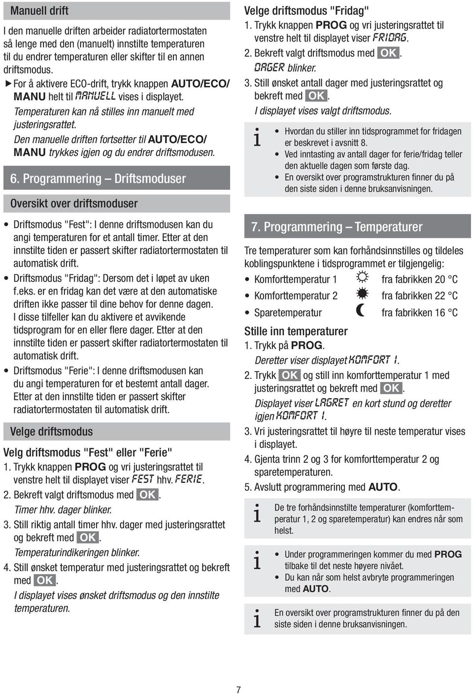 Den manuelle drften fortsetter tl AUTO/ECO/ MANU trykkes gjen og du endrer drftsmodusen. 6.