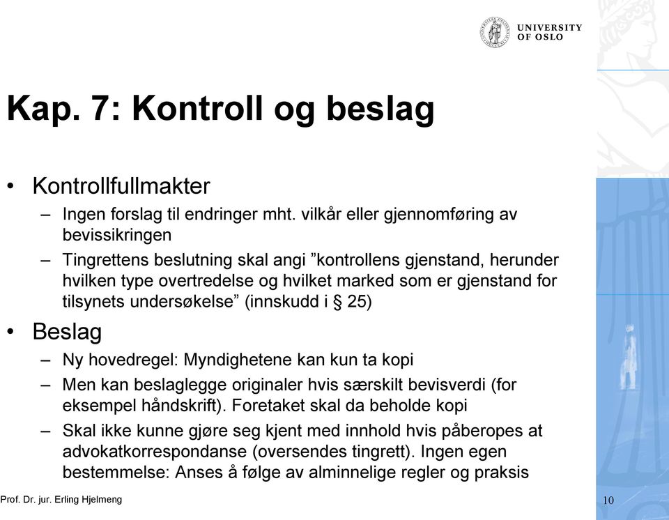 gjenstand for tilsynets undersøkelse (innskudd i 25) Beslag Ny hovedregel: Myndighetene kan kun ta kopi Men kan beslaglegge originaler hvis særskilt bevisverdi (for