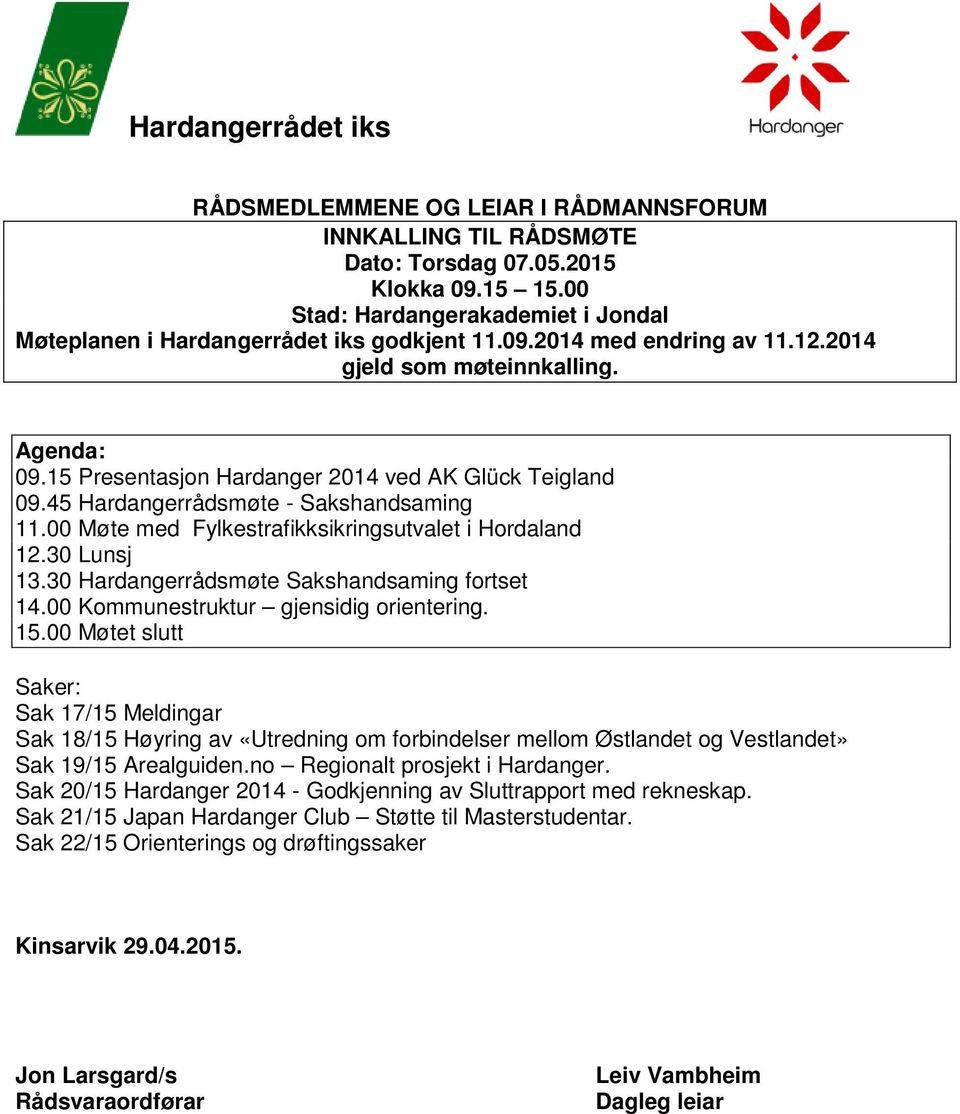 15 Presentasjon Hardanger 2014 ved AK Glück Teigland 09.45 Hardangerrådsmøte - Sakshandsaming 11.00 Møte med Fylkestrafikksikringsutvalet i Hordaland 12.30 Lunsj 13.