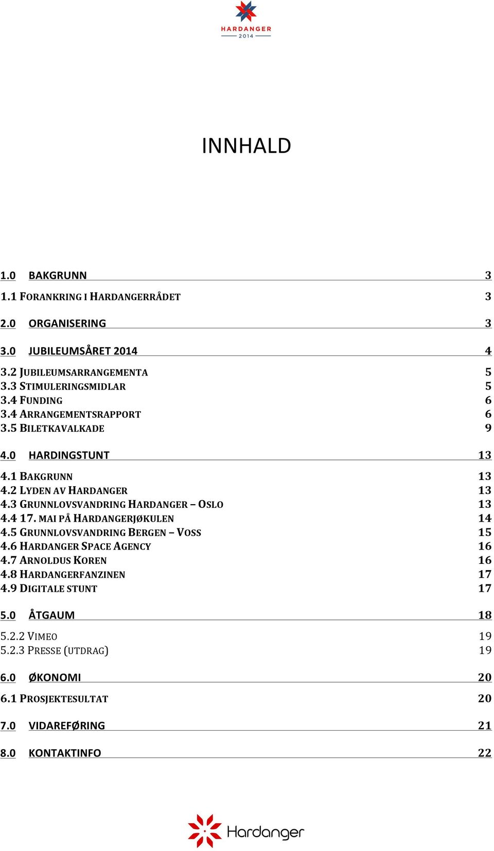 3 GRUNNLOVSVANDRING HARDANGER OSLO 13 4.4 17. MAI PÅ HARDANGERJØKULEN 14 4.5 GRUNNLOVSVANDRING BERGEN VOSS 15 4.6 HARDANGER SPACE AGENCY 16 4.