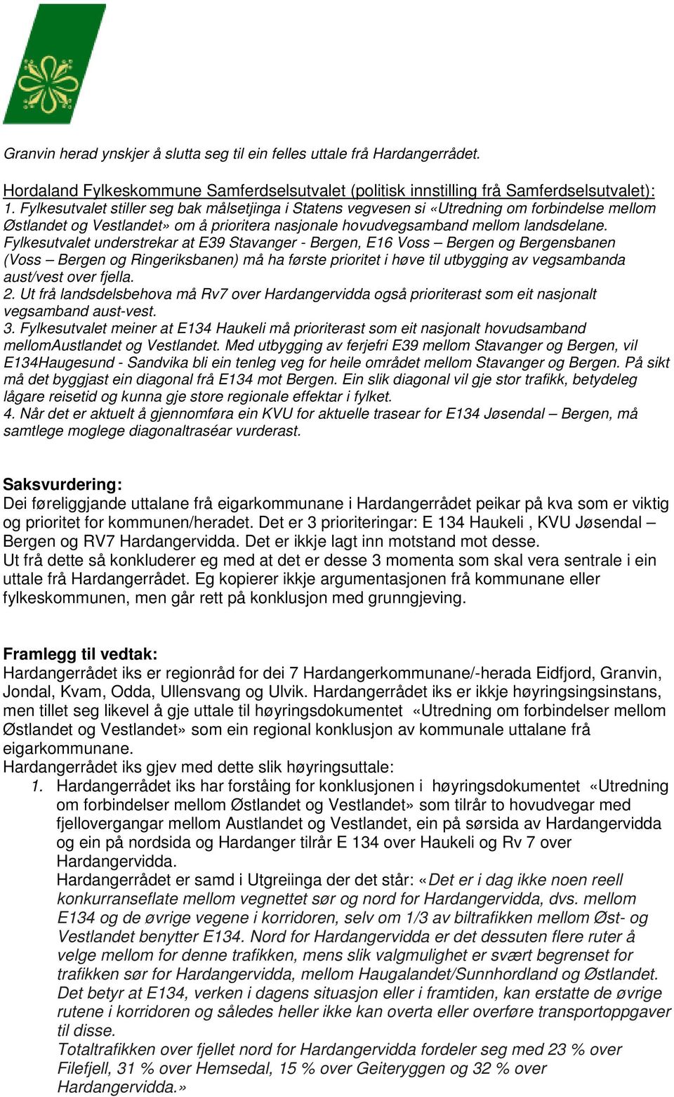 Fylkesutvalet understrekar at E39 Stavanger - Bergen, E16 Voss Bergen og Bergensbanen (Voss Bergen og Ringeriksbanen) må ha første prioritet i høve til utbygging av vegsambanda aust/vest over fjella.